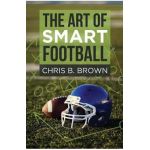 The Art of Smart Football - Chris B. Brown