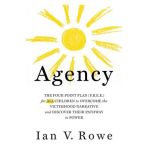 Agency: The Four Point Plan (F.R.E.E.) for All Children to Overcome the Victimhood Narrative and Discover Their Pathway to Pow - Ian V. Rowe