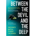 Between the Devil and the Deep: One Man's Battle to Beat the Bends - Mark Cowan