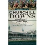 Churchill Downs: America's Most Historic Racetrack - Kimberly Gatto
