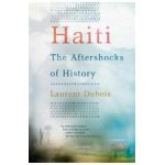 Haiti: The Aftershocks of History - Laurent Dubois