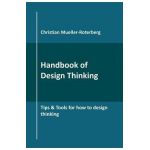 Handbook of Design Thinking: Tips & Tools for how to design thinking - Christian Mueller-roterberg