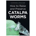 How to Raise and Preserve Catalpa Worms - Stephen Frazier