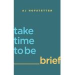 take time to be brief - Aj Hofstetter