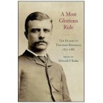 A Most Glorious Ride: The Diaries of Theodore Roosevelt, 1877 1886 - Edward P. Kohn