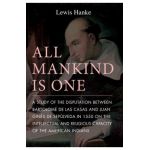 All Mankind Is One: A Study of the Disputation Between Bartolom&#65533; de Las Casas and Juan Gin&#65533;s de Sep&#65533;lveda in 1550 on the Intellectual and - Lewis Hanke