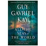 All the Seas of the World - Guy Gavriel Kay