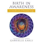Birth in Awareness: A handbook of prenatal yoga - Gabrielle Earls