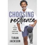 Choosing Resilience: All Things Work Together For Good - Tiran Jackson