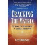 Cracking the Matrix: 14 Keys to Individual & Global Freedom - Cate Montana