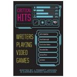 Critical Hits: Writers Playing Video Games - Carmen Maria Machado