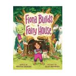 Fiona Builds a Fairy House - Kristen Dickson