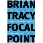 Focal Point: A Proven System to Simplify Your Life, Double Your Productivity, and Achieve All Your Goals - Brian Tracy