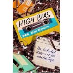 High Bias: The Distorted History of the Cassette Tape - Marc Masters
