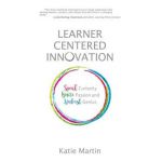 Learner-Centered Innovation: Spark Curiosity, Ignite Passion and Unleash Genius - Katie Martin