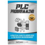 PLC Programming Using RSLogix 500: A Practical Guide to Ladder Logic and the RSLogix 500 Environment - Nathan Clark