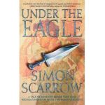 Under the Eagle: A Tale of Military Adventure and Reckless Heroism with the Roman Legions - Simon Scarrow