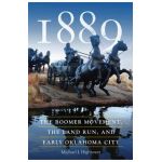 1889: The Boomer Movement, the Land Run, and Early Oklahoma City - Michael J. Hightower