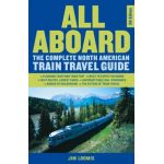 All Aboard: The Complete North American Train Travel Guide - Jim Loomis