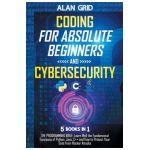 Coding for Absolute Beginners and Cybersecurity: 5 BOOKS IN 1 THE PROGRAMMING BIBLE: Learn Well the Fundamental Functions of Python, Java, C++ and How - Alan Grid