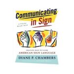 Communicating in Sign: Creative Ways to Learn American Sign Language (ASL) - Diane P. Chambers