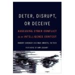 Deter, Disrupt, or Deceive: Assessing Cyber Conflict as an Intelligence Contest - Robert Chesney