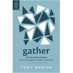 Gather: Loving Your Church as You Celebrate Christ Together - Tony Merida