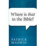 Where is That in the Bible? - Patrick Madrid