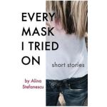 Every Mask I Tried On: Stories - Alina Stefanescu