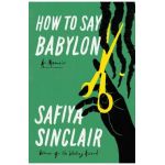 How to Say Babylon: A Memoir - Safiya Sinclair