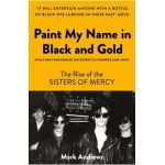 Paint My Name in Black and Gold: The Rise of the Sisters of Mercy - Mark Andrews