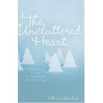 The Uncluttered Heart: Making Room for God During Advent and Christmas - Beth A. Richardson