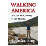 Walking America: A 10,000 Mile Journey of Self-Healing - Jake Sansing