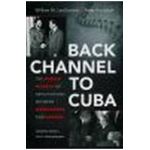 Back Channel to Cuba: The Hidden History of Negotiations Between Washington and Havana - William M. Leogrande