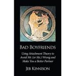 Bad Boyfriends: Using Attachment Theory to Avoid Mr. (or Ms.) Wrong and Make You a Better Partner - Jeb Kinnison