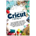 Cricut: 5 Books in 1: Cricut for Beginners; Cricut Maker; Cricut Design Space; Cricut Project Ideas; Make Money with Cricut; T - Jennifer Macar