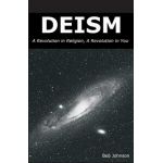 Deism: A Revolution in Religion, a Revolution in You - Bob Johnson