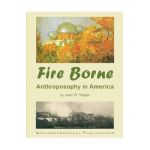 Fire Borne: Anthroposophy in America - Jean W. Yeager