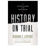 History on Trial: My Day in Court with a Holocaust Denier - Deborah E. Lipstadt