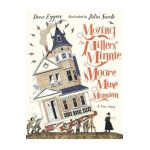 Moving the Millers' Minnie Moore Mine Mansion: A True Story - Dave Eggers