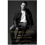 No Time Like the Future: An Optimist Considers Mortality - Michael J. Fox