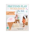 Pretend Play Workshop for Kids: A Year of DIY Craft Projects and Open-Ended Screen-Free Learning for Kids Ages 3-7 - Caitlin Kruse