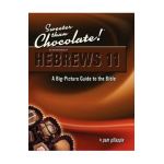 Sweeter Than Chocolate! An Inductive Study of Hebrews 11. A Big-Picture Guide to the Bible - Pam Gillaspie