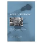 A Gift of Freedom: How the John M. Olin Foundation Changed America - John J. Miller