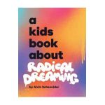 A Kids Book About Radical Dreaming - Alvin Schexnider