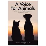 A Voice for Animals: The Social Movement That Provides Dignity and Compassion for Animals - Suzana Gartner J. D. Ll M.