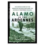 Alamo in the Ardennes: The Untold Story of the American Soldiers Who Made the Defense of Bastogne Possible - John C. Mcmanus