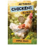 All Things Chickens For Kids: Filled With Plenty of Facts, Photos, and Fun to Learn all About Chickens - Animal Reads
