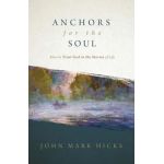 Anchors for the Soul: How to Trust God in the Storms of Life - John Mark Hicks