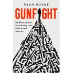 Gunfight: My Battle Against the Industry That Radicalized America - Ryan Busse